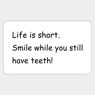 Life is short. Smile while you still have teeth! Magnet